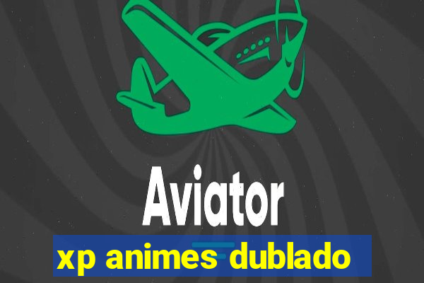 xp animes dublado